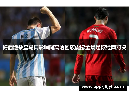 梅西绝杀皇马精彩瞬间高清回放震撼全场足球经典对决