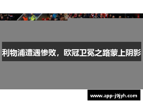 利物浦遭遇惨败，欧冠卫冕之路蒙上阴影