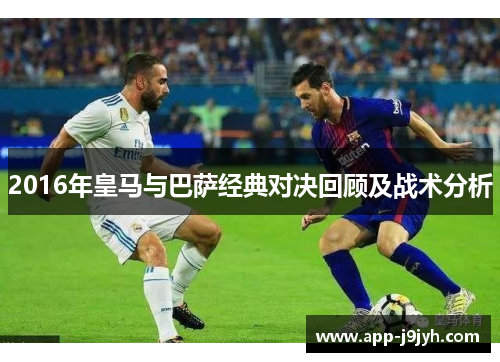 2016年皇马与巴萨经典对决回顾及战术分析