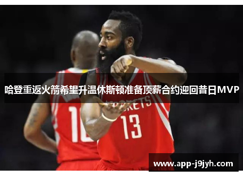 哈登重返火箭希望升温休斯顿准备顶薪合约迎回昔日MVP